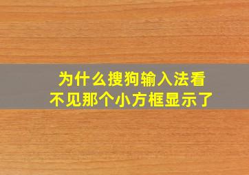 为什么搜狗输入法看不见那个小方框显示了