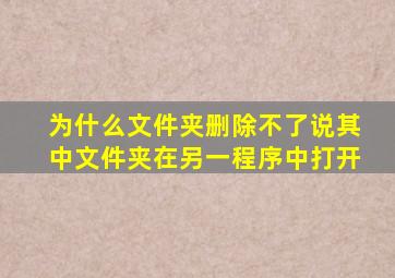 为什么文件夹删除不了说其中文件夹在另一程序中打开