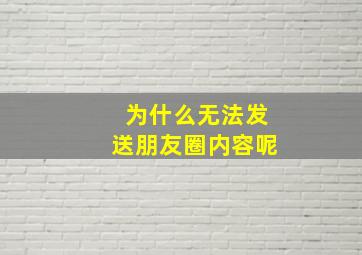 为什么无法发送朋友圈内容呢