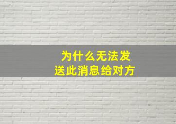 为什么无法发送此消息给对方