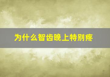 为什么智齿晚上特别疼