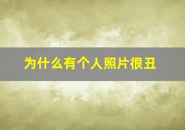 为什么有个人照片很丑