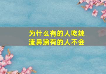 为什么有的人吃辣流鼻涕有的人不会