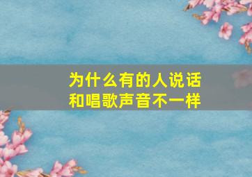 为什么有的人说话和唱歌声音不一样