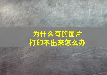 为什么有的图片打印不出来怎么办