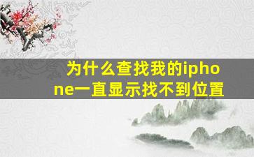 为什么查找我的iphone一直显示找不到位置