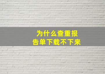 为什么查重报告单下载不下来