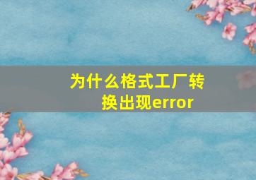 为什么格式工厂转换出现error