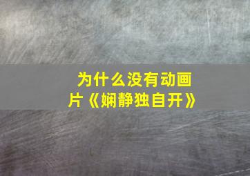 为什么没有动画片《娴静独自开》