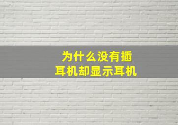 为什么没有插耳机却显示耳机