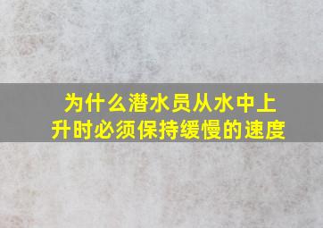 为什么潜水员从水中上升时必须保持缓慢的速度