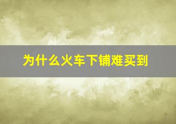 为什么火车下铺难买到