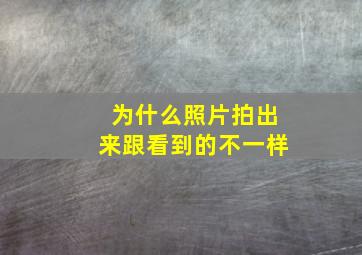 为什么照片拍出来跟看到的不一样