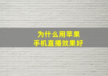 为什么用苹果手机直播效果好