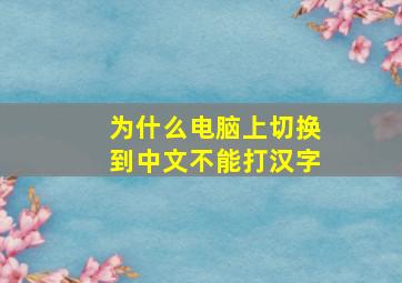 为什么电脑上切换到中文不能打汉字