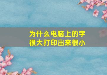 为什么电脑上的字很大打印出来很小