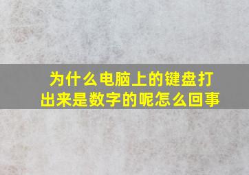 为什么电脑上的键盘打出来是数字的呢怎么回事