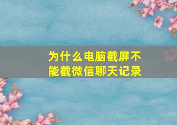 为什么电脑截屏不能截微信聊天记录