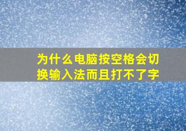 为什么电脑按空格会切换输入法而且打不了字