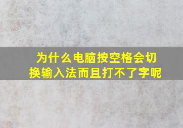 为什么电脑按空格会切换输入法而且打不了字呢