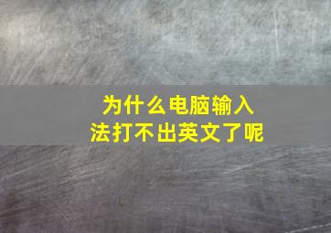 为什么电脑输入法打不出英文了呢