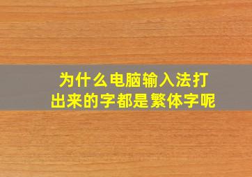 为什么电脑输入法打出来的字都是繁体字呢