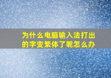 为什么电脑输入法打出的字变繁体了呢怎么办