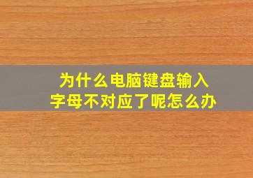 为什么电脑键盘输入字母不对应了呢怎么办