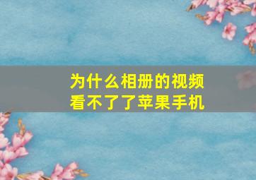 为什么相册的视频看不了了苹果手机