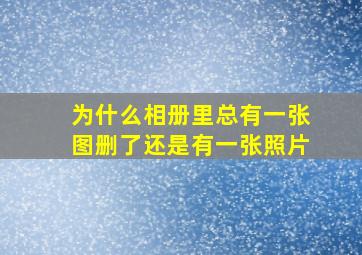 为什么相册里总有一张图删了还是有一张照片