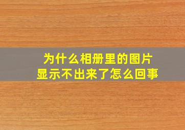 为什么相册里的图片显示不出来了怎么回事