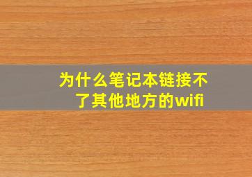 为什么笔记本链接不了其他地方的wifi