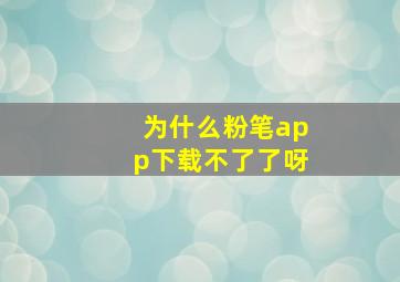 为什么粉笔app下载不了了呀