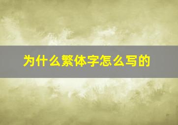 为什么繁体字怎么写的