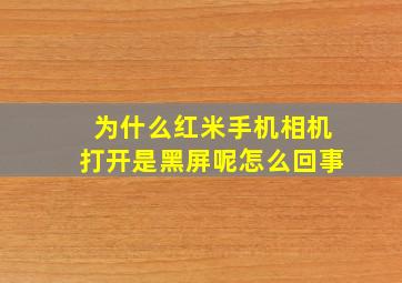 为什么红米手机相机打开是黑屏呢怎么回事