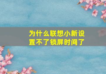 为什么联想小新设置不了锁屏时间了