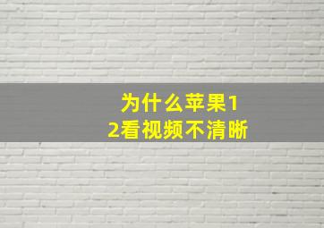 为什么苹果12看视频不清晰