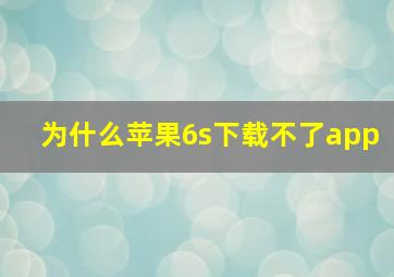 为什么苹果6s下载不了app