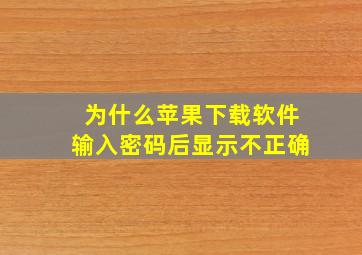 为什么苹果下载软件输入密码后显示不正确