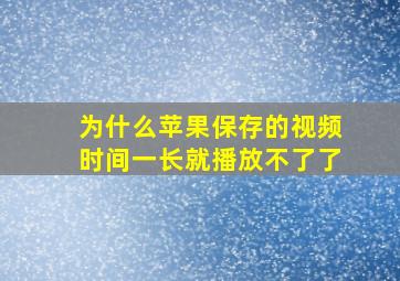 为什么苹果保存的视频时间一长就播放不了了