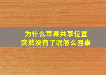 为什么苹果共享位置突然没有了呢怎么回事