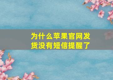 为什么苹果官网发货没有短信提醒了