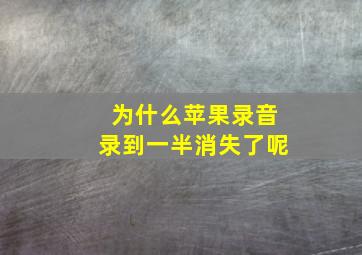 为什么苹果录音录到一半消失了呢