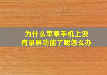 为什么苹果手机上没有录屏功能了呢怎么办