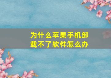 为什么苹果手机卸载不了软件怎么办