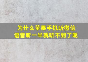 为什么苹果手机听微信语音听一半就听不到了呢