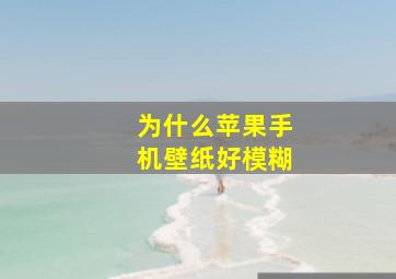 为什么苹果手机壁纸好模糊