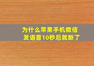 为什么苹果手机微信发语音10秒后就断了