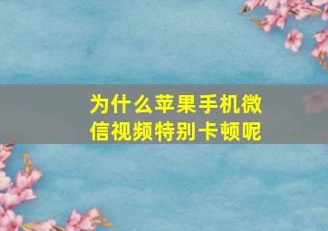 为什么苹果手机微信视频特别卡顿呢