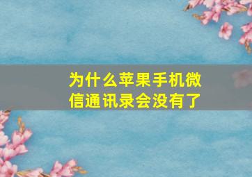 为什么苹果手机微信通讯录会没有了